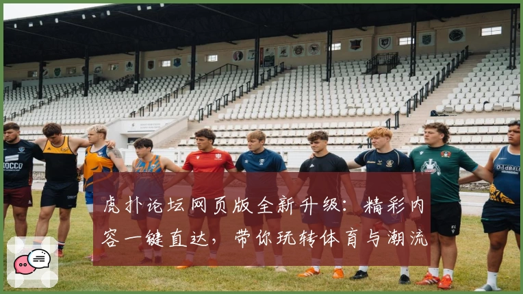 虎扑论坛网页版全新升级：精彩内容一键直达，带你玩转体育与潮流社区