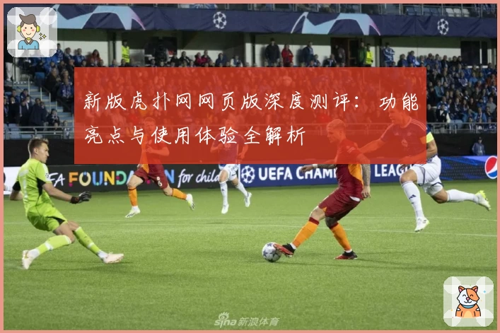 新版虎扑网网页版深度测评:功能亮点与使用体验全解析