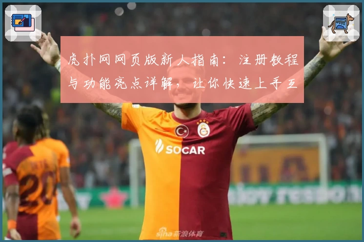 虎扑网网页版新人指南：注册教程与功能亮点详解，让你快速上手互动社区